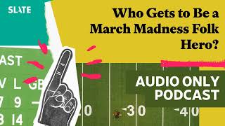 Who Gets to Be a March Madness Folk Hero? | Hang Up and Listen