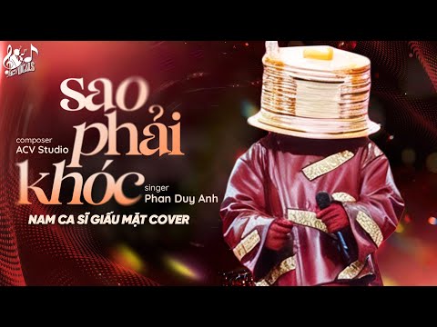 SAO PHẢI KHÓC - Phan Duy Anh | Nam Ca Sĩ Giấu Mặt | Chỉ Là Một Trận Mưa Giông Là Đàn Ông Sao Phải...