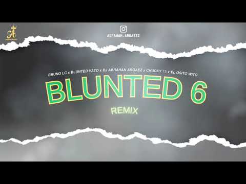 BLUNTED 6 (Remix) - Bruno LC, Blunted Vato, Dj Abrahan Argaez, Chucky73, El Osito Wito