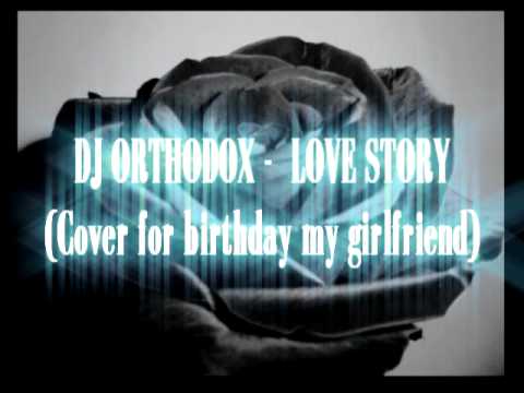Love Story by DJ Orthodox (Cover for birthday my Girlfriend)