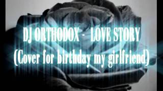 Love Story by DJ Orthodox (Cover for birthday my Girlfriend)