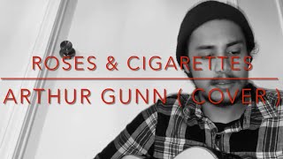 Arthur Gunn - Roses and Cigarettes ( Ray LaMontagne Cover )