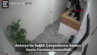 Antalya’da Sağlık Çalışanlarına Saldırı: Hasta Formları Gasbedildi!