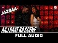 Aaj Raat Ka Scene Full Song Jazbaa Badshah Shraddha Pandit Diksha Kaushal