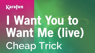Karaoke I Want You To Want Me (Live version) - Cheap Trick *