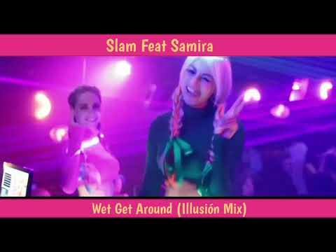 Slam Feat Samira - Wet Get Around (Illusión Mix)