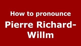 How to pronounce Pierre Richard-Willm