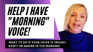 Morning voice?  What to do if your voice sounds croaky, raspy or deep first thing in the morning.