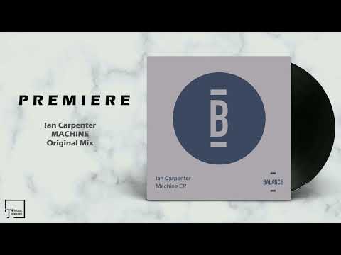 PREMIERE: Ian Carpenter - Machine (Original Mix) [BALANCE MUSIC]