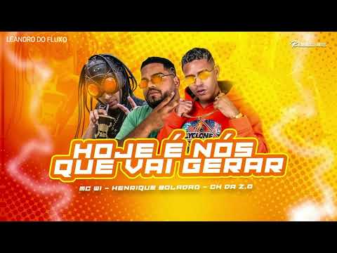 MC WI , HENRIQUE BOLADÃO & MC CH DA Z.O - HOJE É NÓS QUE VAI GERAR.