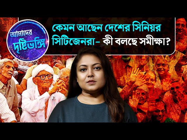 Amader Drishtibhongi: কেমন আছেন দেশের সিনিয়র সিটিজেনরা – কী বলছে সমীক্ষা?