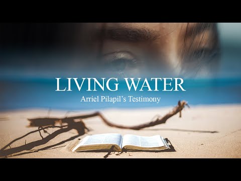 Living Water (Arriel Pilapil’s Jesus Testimony)