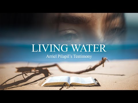 Living Water (Arriel Pilapil's Jesus Testimony)