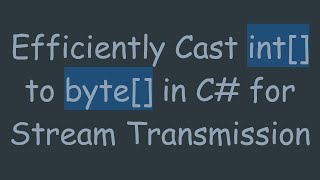 Download the video "Efficiently Cast int[] to byte[] in C#  for Stream Transmission"
