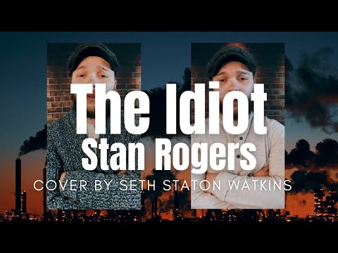 The Idiot - Stan Rogers (Cover) + Bonus Verse by Seth Staton Watkins