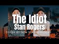 The Idiot - Stan Rogers (Cover) + Bonus Verse by Seth Staton Watkins