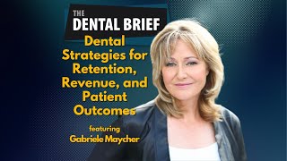 Dental Strategies for Retention, Revenue, and Patient Outcomes | Gabriele Maycher