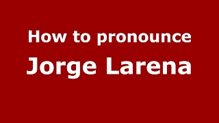 How to pronounce Jorge Larena