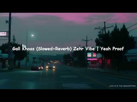 Gall Khaas (Slowed+Reverb) Zehr Vibe | Yeah Proof ♪ Lofi X