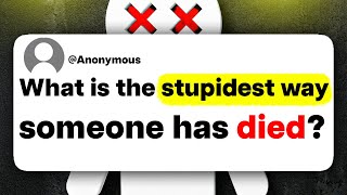 What is the stupidest way someone has died?