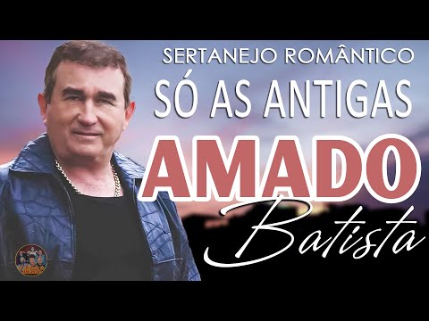AMADO BATISTA SÓ MELHORES SERTANEJO ROMÂNTICO ANTIGAS 💖 O MAIS ESPECIAL DA AMADO BATISTA