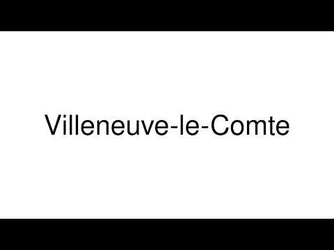 How to Pronounce Villeneuve-le-Comte (France)