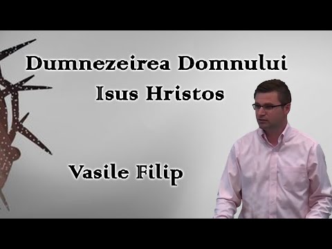 Vasile Filip - Dumnezeirea Domnului Isus Hristos | PREDICI