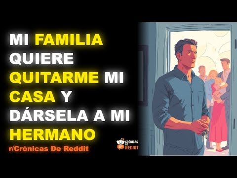 Mi familia quiere quitarme mi casa y dársela a mi hermano