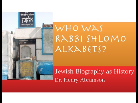 Who Was Rabbi Shlomo Alkabets? Jewish Biography as History Dr. Henry Abramson