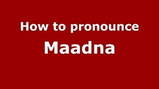 How to pronounce Maadna
