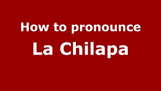 How to pronounce La Chilapa