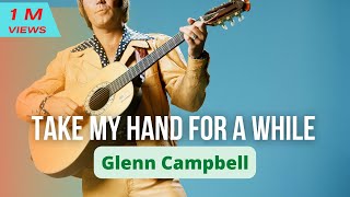 Take my hand for a while with lyrics - Glenn Campbell