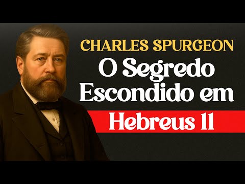 A Verdade Ignorada em Hebreus 11 -  Charles Spurgeon