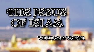 James Walker on Jesus in the Quran