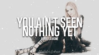 You Ain&#39;t Seen Nothin&#39; Yet || Avril Lavigne || Traducida al español + Lyrics