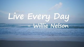 Willie Nelson – Live Every Day Lyrics