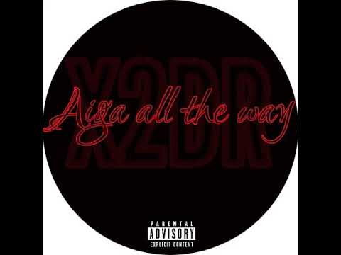 X2DR - Aiga All The Way (Prod-CERTIBEATS)