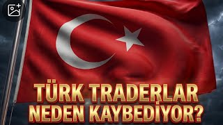 TÜRK TRADERLAR NEDEN KAYBEDİYOR? (Kimsenin Söylemediği Acı Gerçekler)