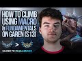 How to ACTUALLY Climb Using Macro and Fundamentals On Garen S13 |   Silver to Challenger #1