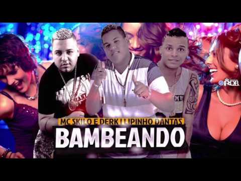MC SKILO E DERK E LIPINHO DANTAS - BAMBEANDO - MÚSICA NOVA 2017