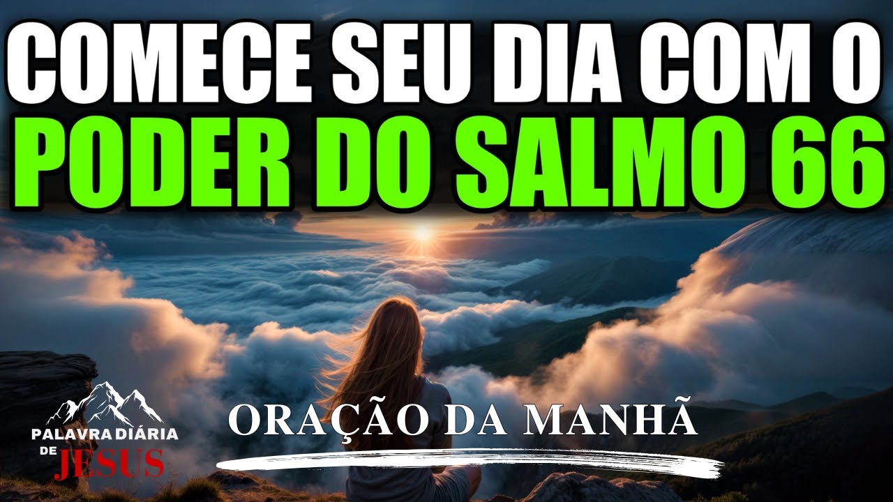 Oração Da Manhã Com O Poder Do Salmo 66 | Receba Proteção E Benção De Deus | A Palavra do dia
