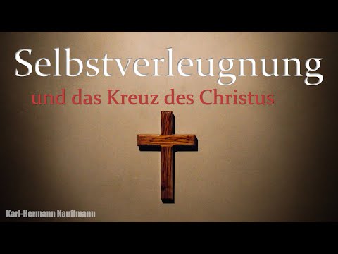 Selbstverleugnung und das Kreuz des Christus - Karl-Hermann Kauffmann