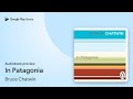 In Patagonia by Bruce Chatwin · Audiobook preview