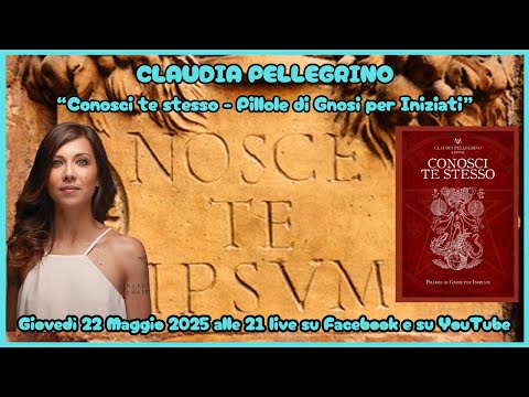 CLAUDIA PELLEGRINO - “Conosci Te Stesso. Pillole di Gnosi per Iniziati”