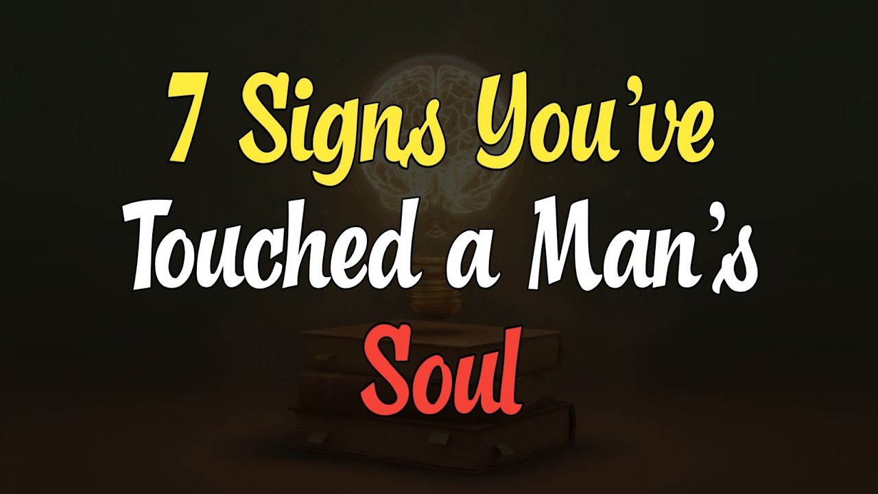7 Signs You’ve Touched a Man’s Soul (Psychology of Love)