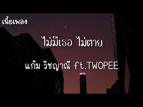 เนื้อเพลง ไม่มีเธอ ไม่ตาย - แก้ม วิชญาณี ft.TWOPEE