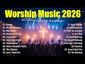 Worship Music 2026 Top Praise And Worship Songs 2026 Playlist Nonstop Christian Songs Oceans