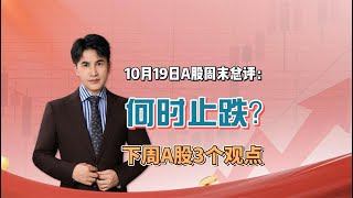 10月19日A股周末总评：何时止跌？下周A股3个观点