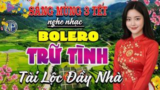 MÙNG 3 TẾT Mở Loa Hết Cỡ LK Nhạc Trữ Tình Bolero CỰC ÊM TAI Ru NGủ Về Đêm♫LK Nhạc Vàng Xưa MỚI RA LÒ