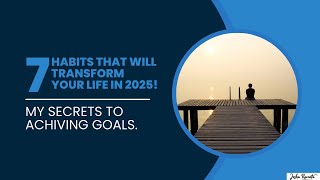 7 Habits to Transform Your Life in 2025!